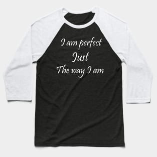 I am perfect Just The way I am Baseball T-Shirt